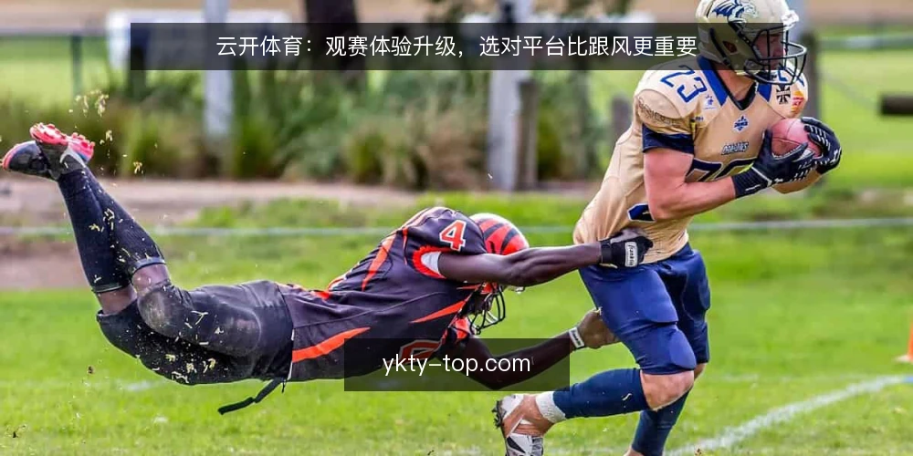 云开体育:观赛体验升级,选对平台比跟风更重要 — 明确观赛需求:是看热闹还是看门道 配图