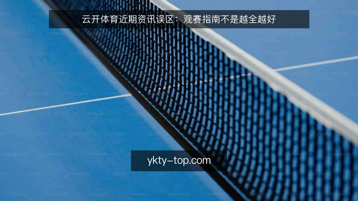 云开体育近期资讯误区：观赛指南不是越全越好