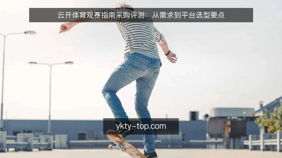 云开体育观赛指南采购评测：从需求到平台选型要点