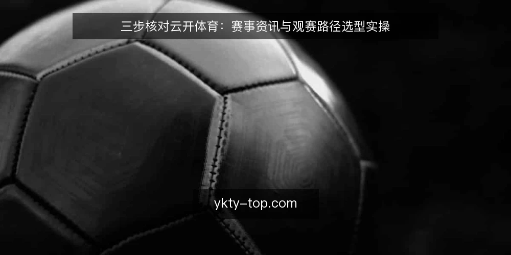三步核对云开体育：赛事资讯与观赛路径选型实操 — 先定义需求：你是要赛事资讯还是完整观赛路径 配图